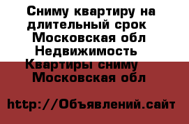 Сниму квартиру на длительный срок - Московская обл. Недвижимость » Квартиры сниму   . Московская обл.